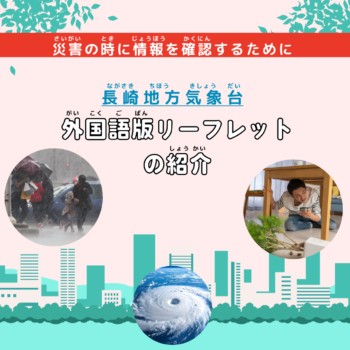 ◆留学生◆長崎(ながさき)地方(ちほう)気象台(きしょうだい)「外国語版(がいこくごばん)リーフレットの紹介(しょうかい)」